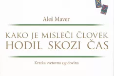 Ale&scaron; Maver, Kako je misleči človek hodil skozi čas, Celjska Mohorjeva družba, Celje, 2025, 312 strani / Foto:  